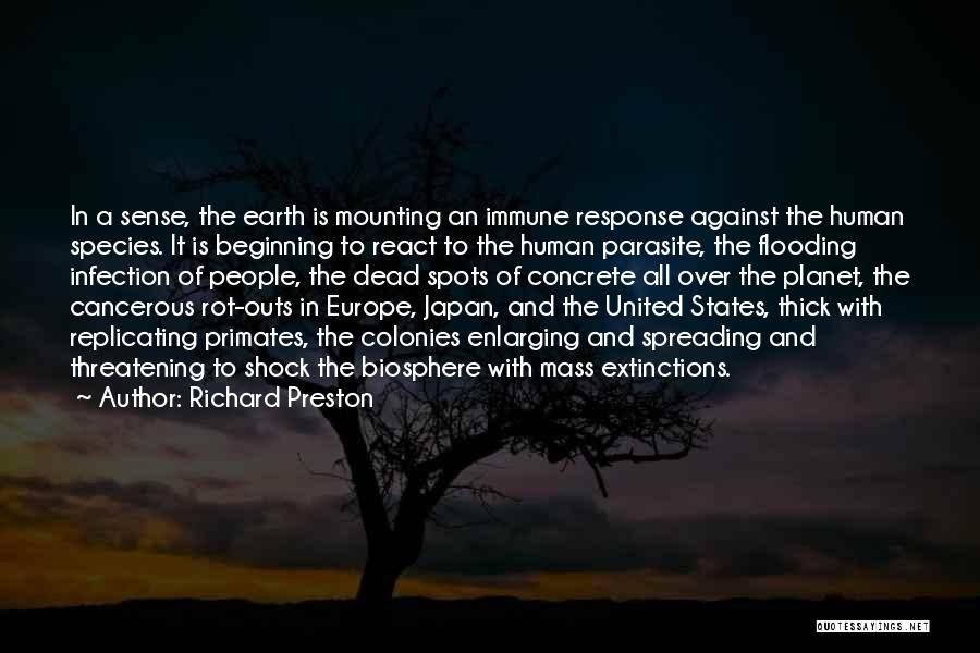 Richard Preston Quotes: In A Sense, The Earth Is Mounting An Immune Response Against The Human Species. It Is Beginning To React To