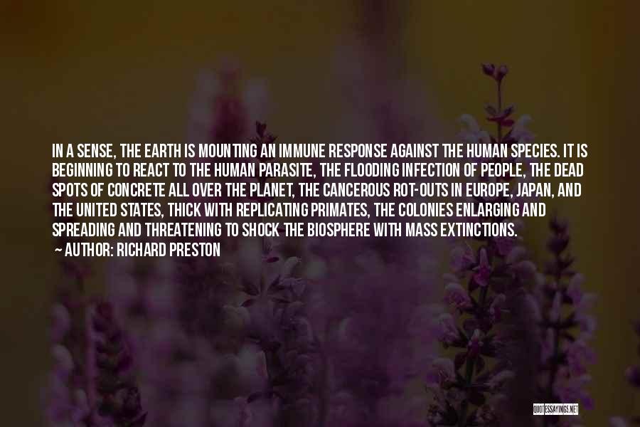 Richard Preston Quotes: In A Sense, The Earth Is Mounting An Immune Response Against The Human Species. It Is Beginning To React To