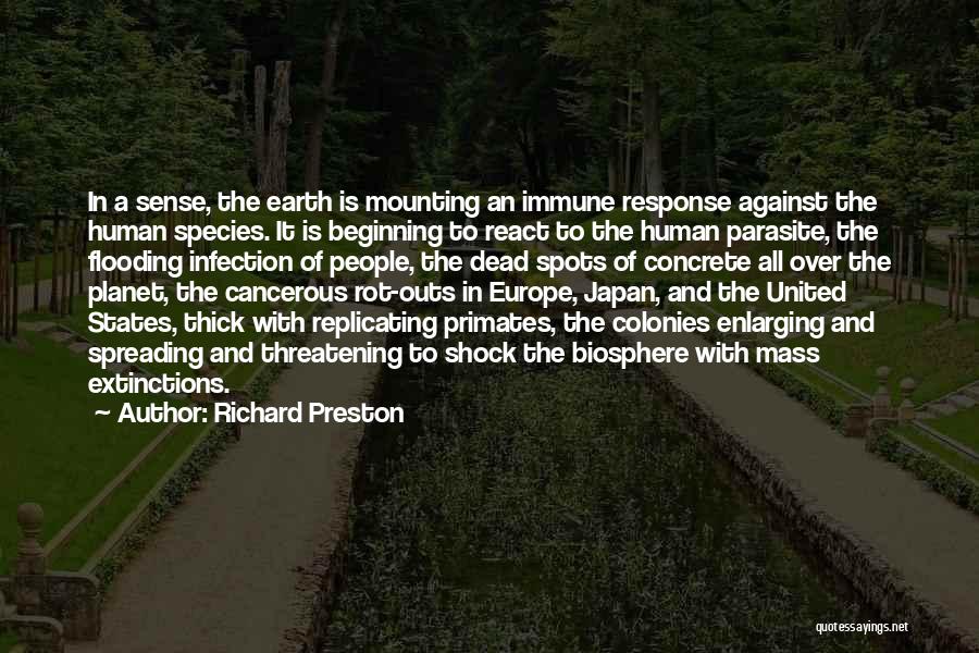 Richard Preston Quotes: In A Sense, The Earth Is Mounting An Immune Response Against The Human Species. It Is Beginning To React To