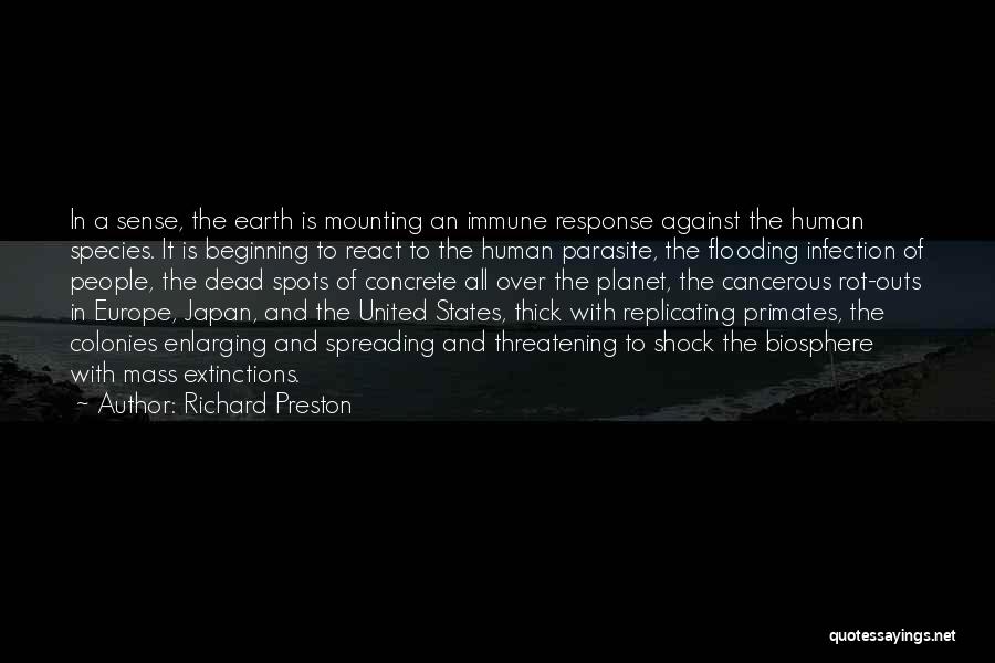 Richard Preston Quotes: In A Sense, The Earth Is Mounting An Immune Response Against The Human Species. It Is Beginning To React To