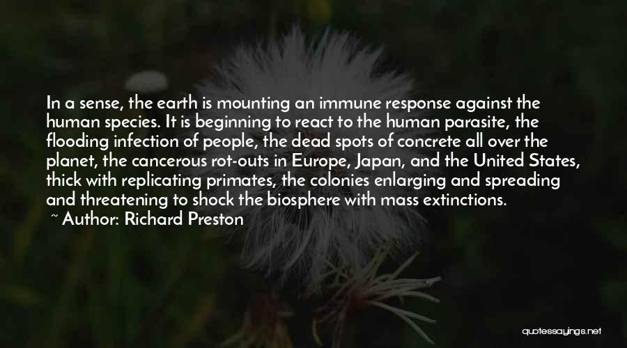 Richard Preston Quotes: In A Sense, The Earth Is Mounting An Immune Response Against The Human Species. It Is Beginning To React To