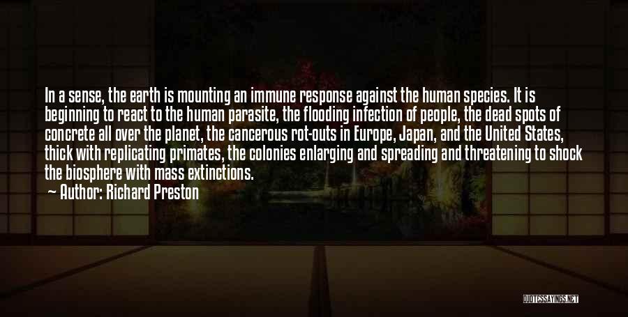 Richard Preston Quotes: In A Sense, The Earth Is Mounting An Immune Response Against The Human Species. It Is Beginning To React To