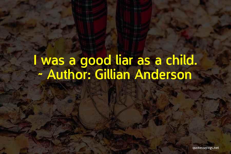 Gillian Anderson Quotes: I Was A Good Liar As A Child.