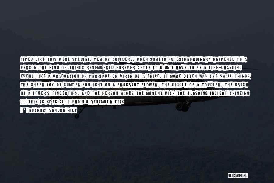 Sandra Hill Quotes: Times Like This Were Special. Memory Builders. When Something Extraordinary Happened To A Person The Kind Of Things Remembered Forever