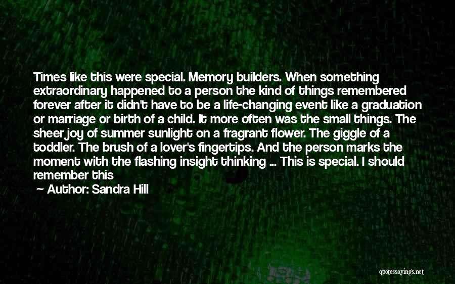 Sandra Hill Quotes: Times Like This Were Special. Memory Builders. When Something Extraordinary Happened To A Person The Kind Of Things Remembered Forever