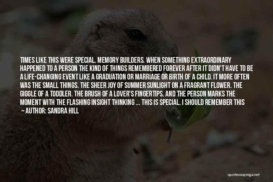 Sandra Hill Quotes: Times Like This Were Special. Memory Builders. When Something Extraordinary Happened To A Person The Kind Of Things Remembered Forever