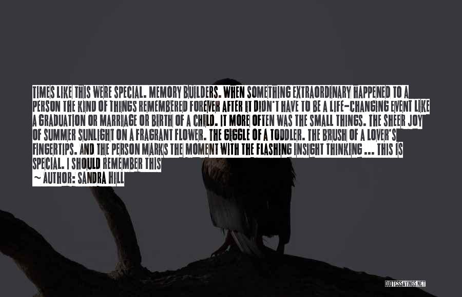 Sandra Hill Quotes: Times Like This Were Special. Memory Builders. When Something Extraordinary Happened To A Person The Kind Of Things Remembered Forever