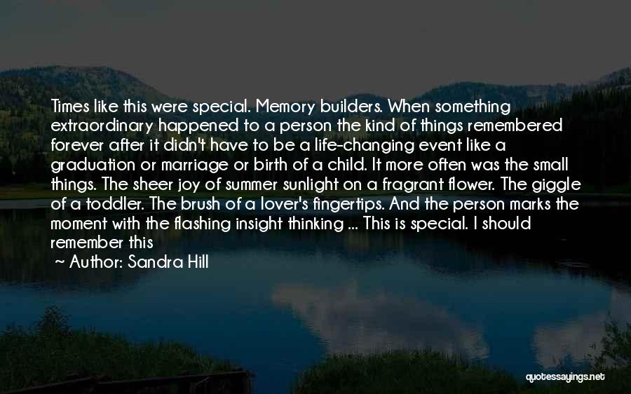 Sandra Hill Quotes: Times Like This Were Special. Memory Builders. When Something Extraordinary Happened To A Person The Kind Of Things Remembered Forever