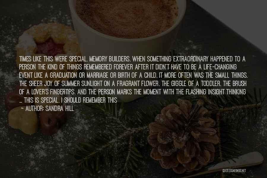 Sandra Hill Quotes: Times Like This Were Special. Memory Builders. When Something Extraordinary Happened To A Person The Kind Of Things Remembered Forever