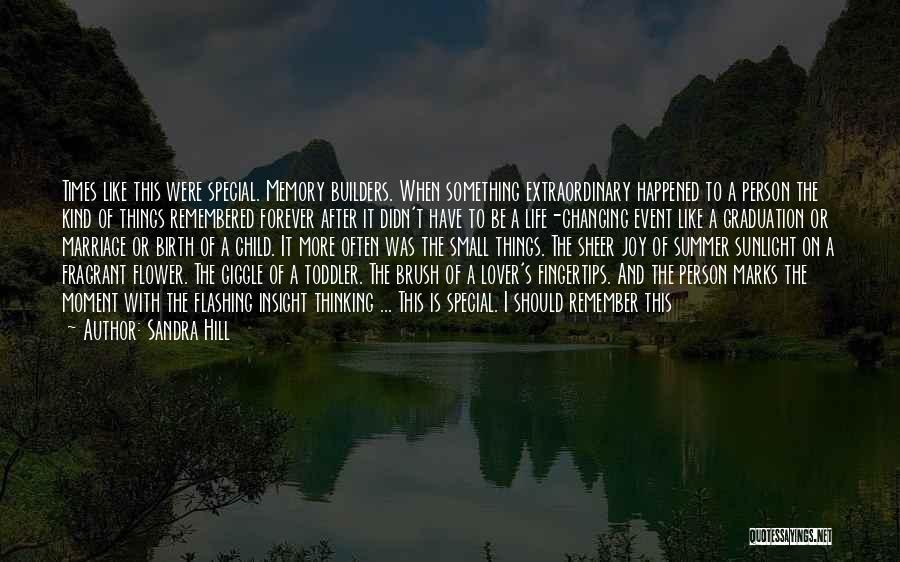 Sandra Hill Quotes: Times Like This Were Special. Memory Builders. When Something Extraordinary Happened To A Person The Kind Of Things Remembered Forever