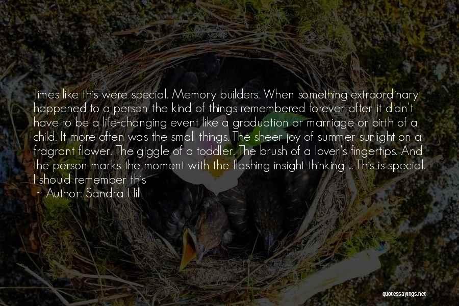 Sandra Hill Quotes: Times Like This Were Special. Memory Builders. When Something Extraordinary Happened To A Person The Kind Of Things Remembered Forever