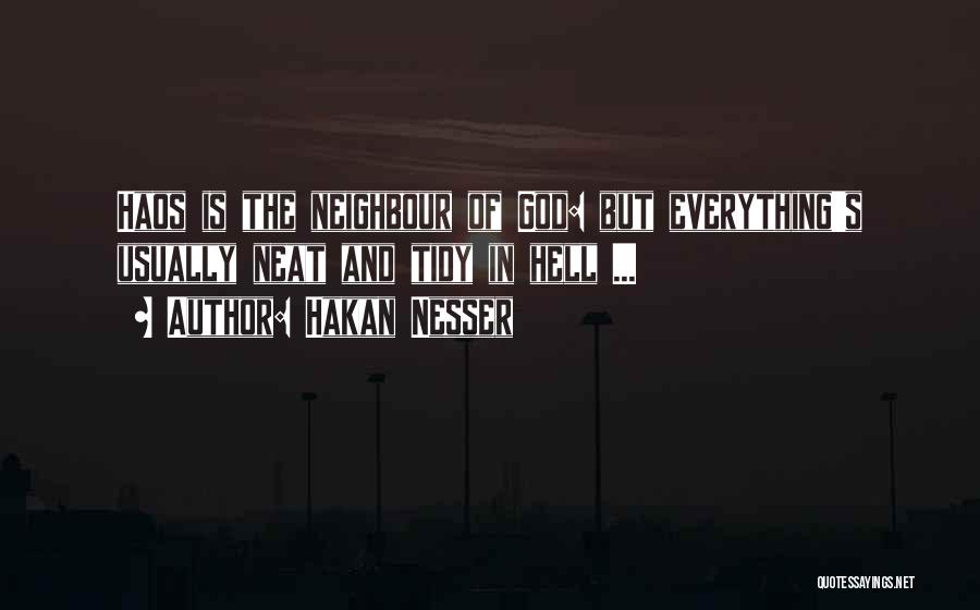 Hakan Nesser Quotes: Haos Is The Neighbour Of God: But Everything's Usually Neat And Tidy In Hell ...