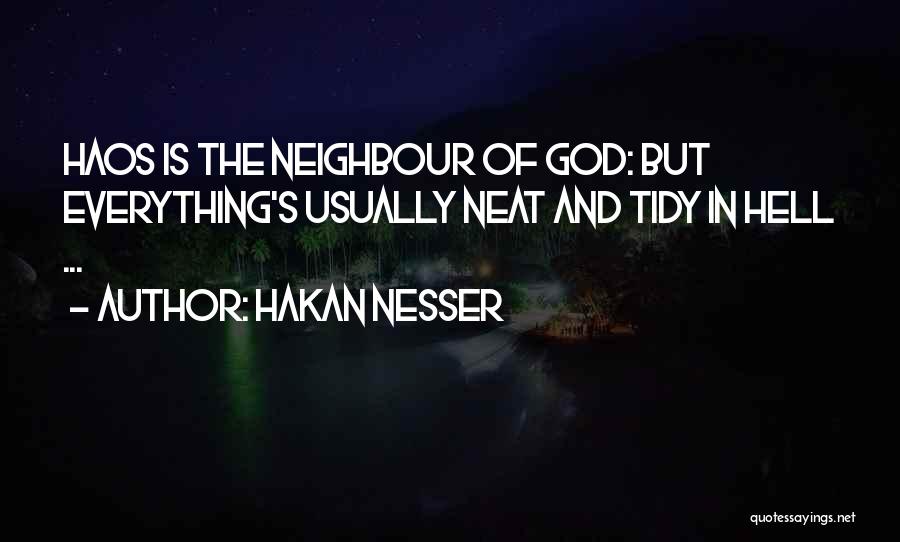 Hakan Nesser Quotes: Haos Is The Neighbour Of God: But Everything's Usually Neat And Tidy In Hell ...