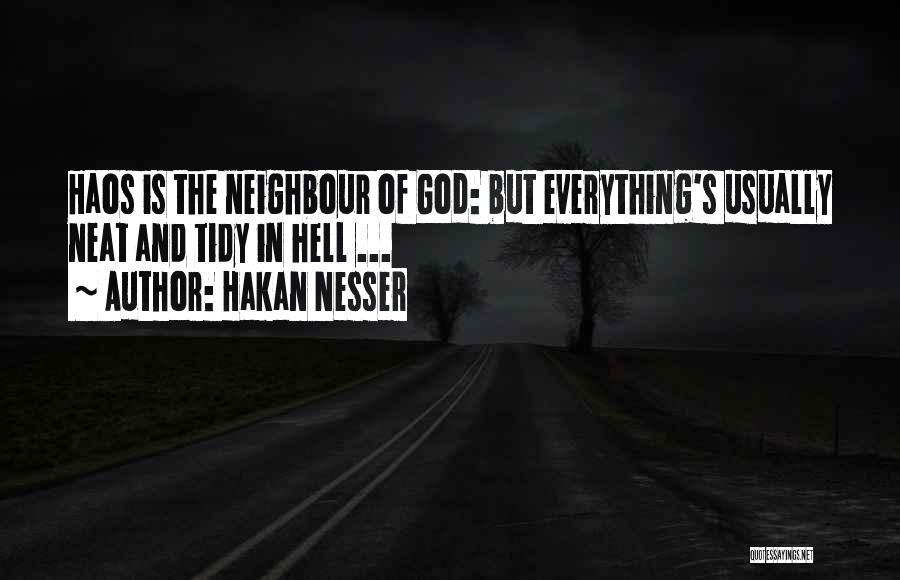 Hakan Nesser Quotes: Haos Is The Neighbour Of God: But Everything's Usually Neat And Tidy In Hell ...