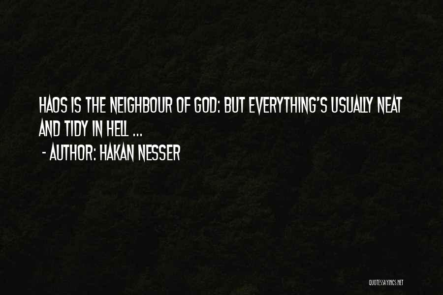 Hakan Nesser Quotes: Haos Is The Neighbour Of God: But Everything's Usually Neat And Tidy In Hell ...