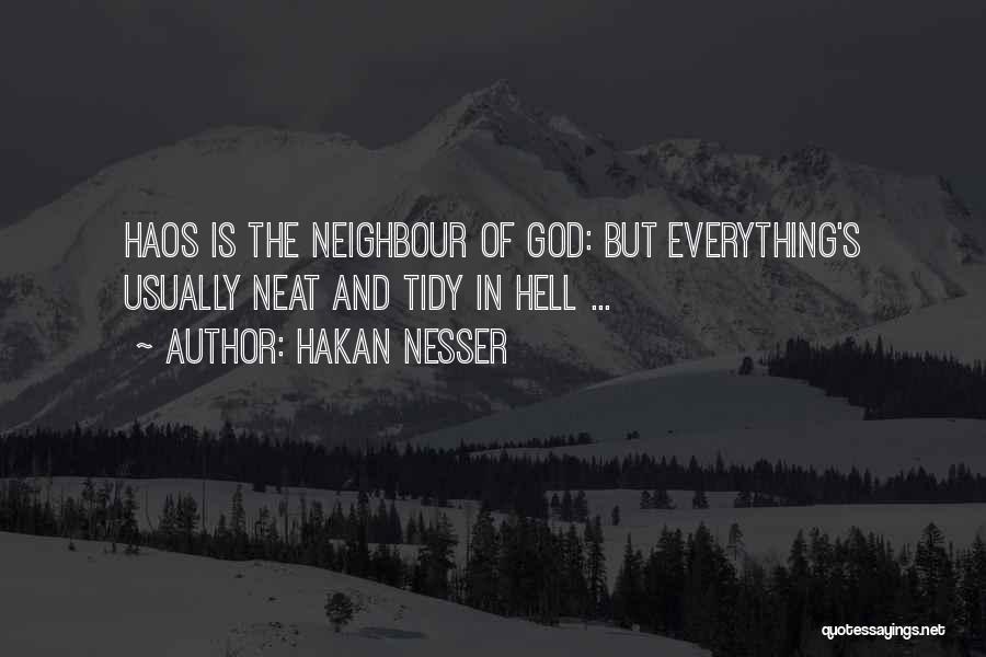 Hakan Nesser Quotes: Haos Is The Neighbour Of God: But Everything's Usually Neat And Tidy In Hell ...