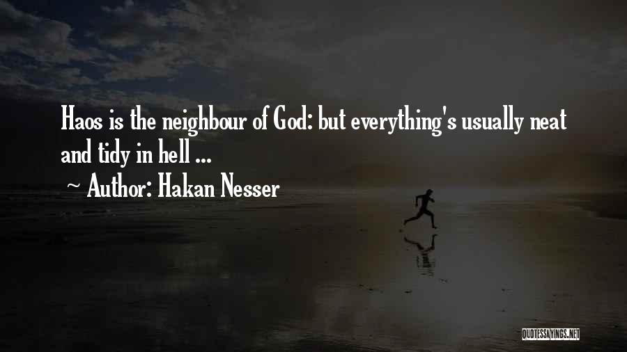 Hakan Nesser Quotes: Haos Is The Neighbour Of God: But Everything's Usually Neat And Tidy In Hell ...