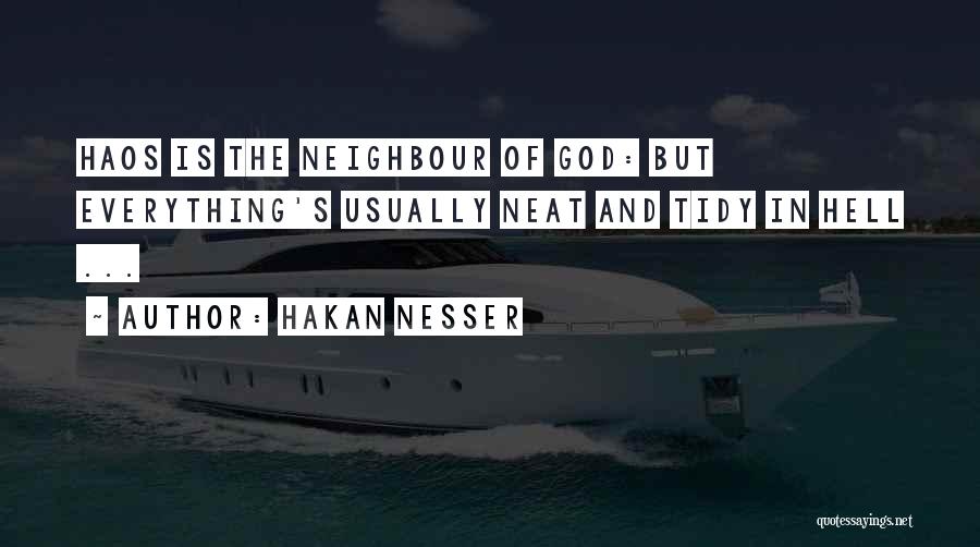 Hakan Nesser Quotes: Haos Is The Neighbour Of God: But Everything's Usually Neat And Tidy In Hell ...