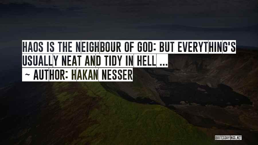 Hakan Nesser Quotes: Haos Is The Neighbour Of God: But Everything's Usually Neat And Tidy In Hell ...