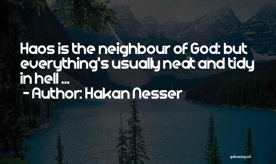 Hakan Nesser Quotes: Haos Is The Neighbour Of God: But Everything's Usually Neat And Tidy In Hell ...