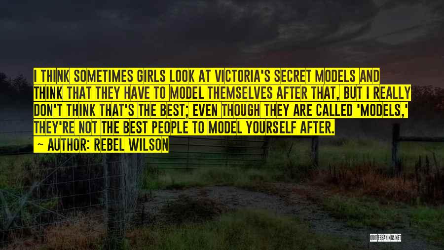 Rebel Wilson Quotes: I Think Sometimes Girls Look At Victoria's Secret Models And Think That They Have To Model Themselves After That, But
