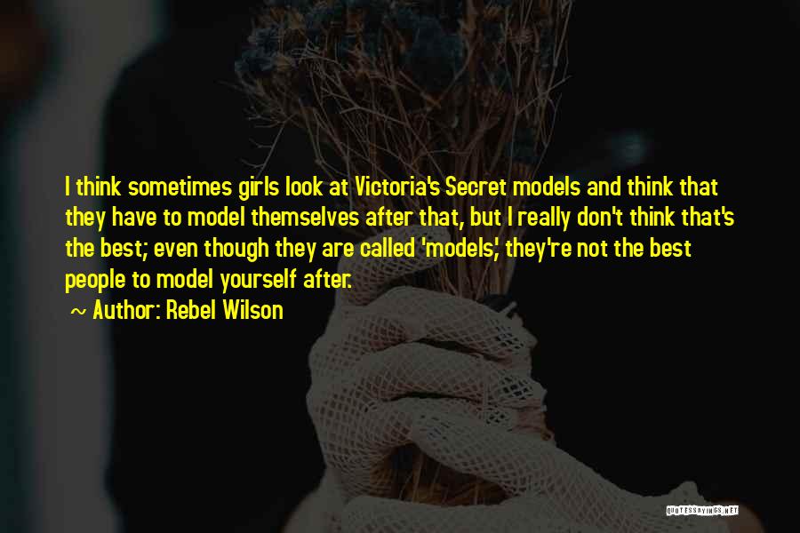 Rebel Wilson Quotes: I Think Sometimes Girls Look At Victoria's Secret Models And Think That They Have To Model Themselves After That, But
