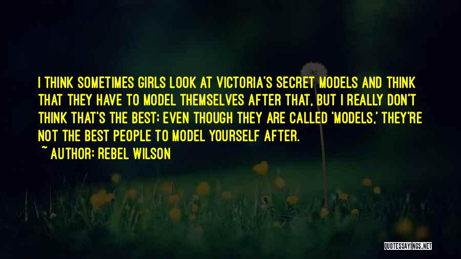 Rebel Wilson Quotes: I Think Sometimes Girls Look At Victoria's Secret Models And Think That They Have To Model Themselves After That, But