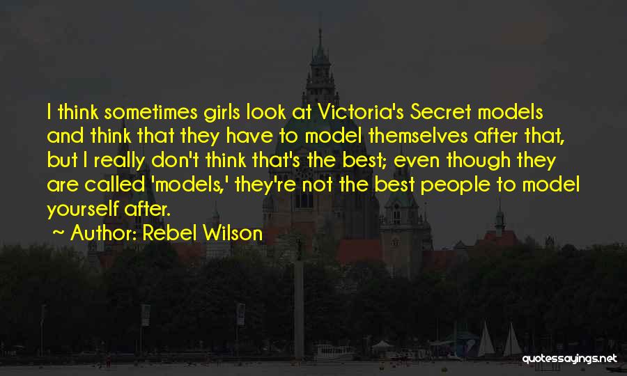 Rebel Wilson Quotes: I Think Sometimes Girls Look At Victoria's Secret Models And Think That They Have To Model Themselves After That, But