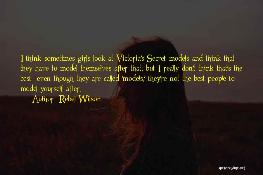 Rebel Wilson Quotes: I Think Sometimes Girls Look At Victoria's Secret Models And Think That They Have To Model Themselves After That, But