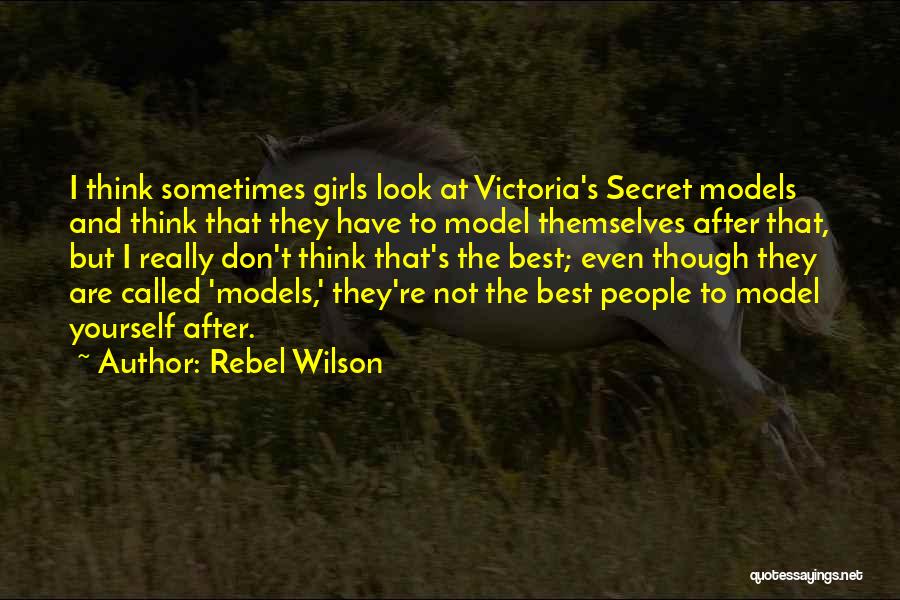Rebel Wilson Quotes: I Think Sometimes Girls Look At Victoria's Secret Models And Think That They Have To Model Themselves After That, But