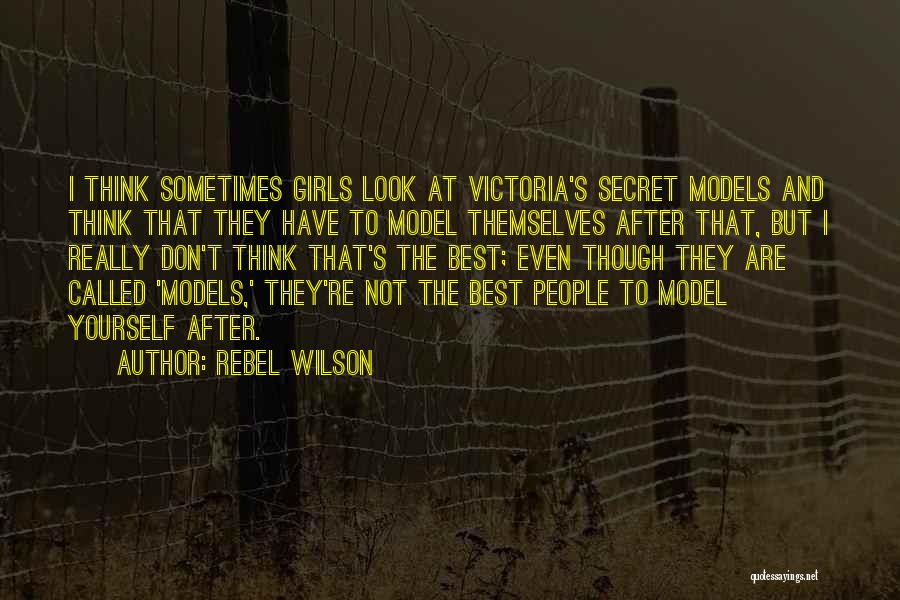 Rebel Wilson Quotes: I Think Sometimes Girls Look At Victoria's Secret Models And Think That They Have To Model Themselves After That, But