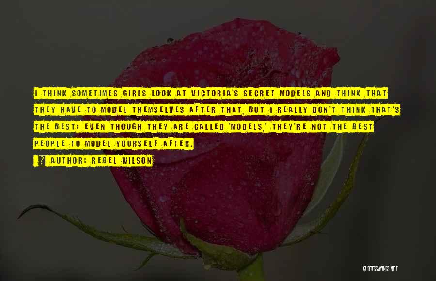 Rebel Wilson Quotes: I Think Sometimes Girls Look At Victoria's Secret Models And Think That They Have To Model Themselves After That, But