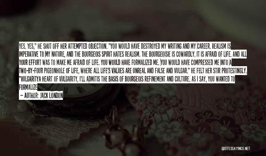 Jack London Quotes: Yes, Yes, He Shut Off Her Attempted Objection. You Would Have Destroyed My Writing And My Career. Realism Is Imperative