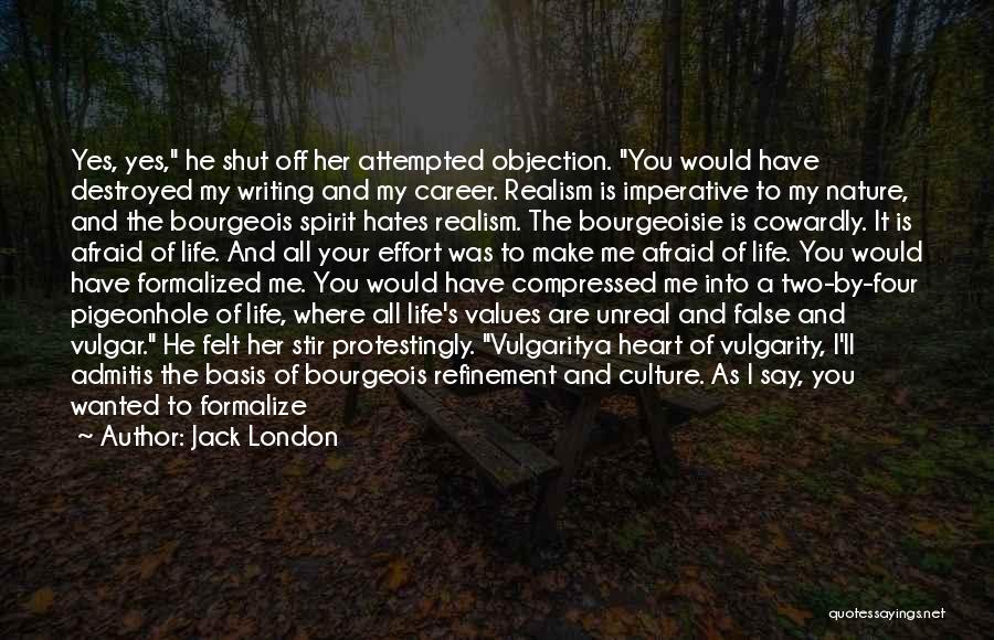 Jack London Quotes: Yes, Yes, He Shut Off Her Attempted Objection. You Would Have Destroyed My Writing And My Career. Realism Is Imperative