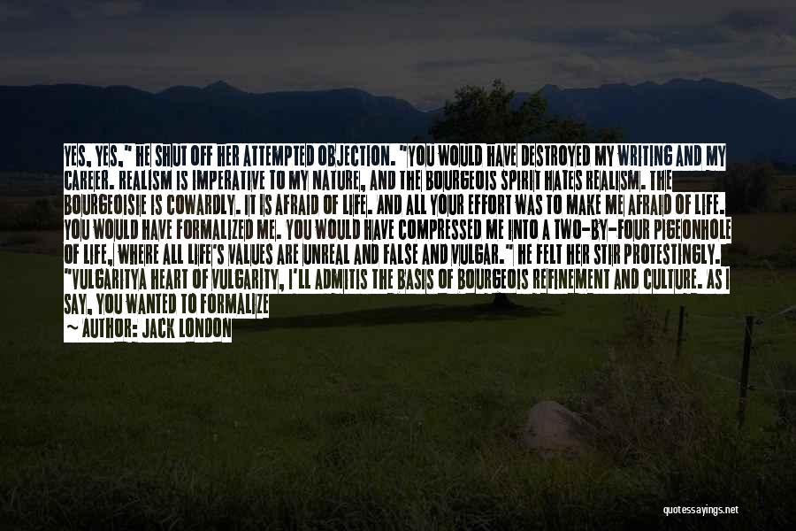 Jack London Quotes: Yes, Yes, He Shut Off Her Attempted Objection. You Would Have Destroyed My Writing And My Career. Realism Is Imperative