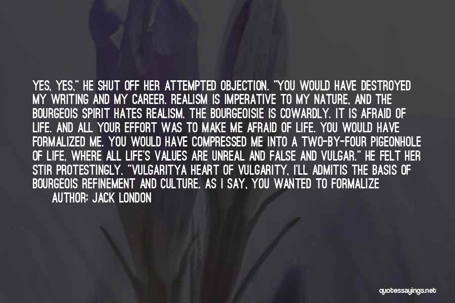 Jack London Quotes: Yes, Yes, He Shut Off Her Attempted Objection. You Would Have Destroyed My Writing And My Career. Realism Is Imperative