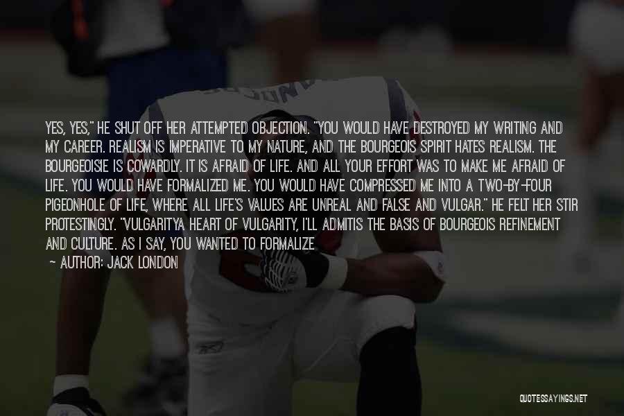 Jack London Quotes: Yes, Yes, He Shut Off Her Attempted Objection. You Would Have Destroyed My Writing And My Career. Realism Is Imperative