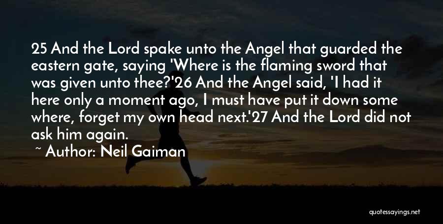 Neil Gaiman Quotes: 25 And The Lord Spake Unto The Angel That Guarded The Eastern Gate, Saying 'where Is The Flaming Sword That