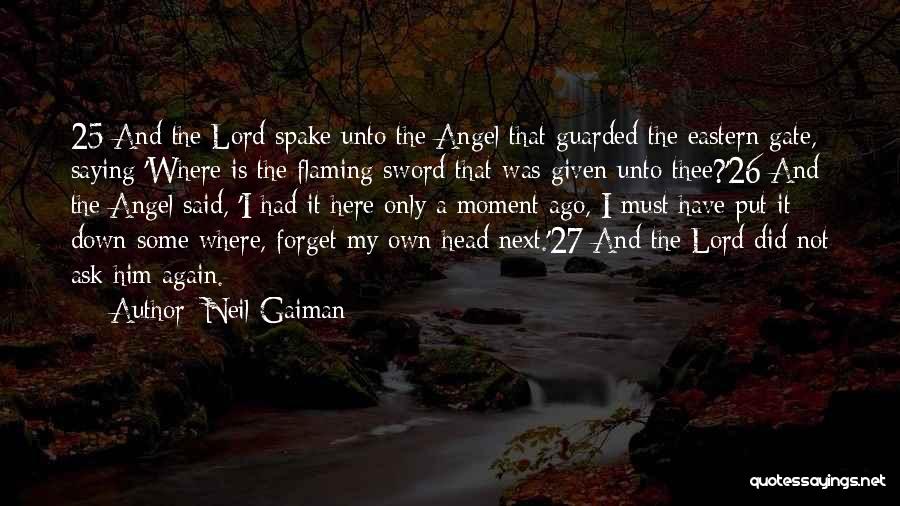 Neil Gaiman Quotes: 25 And The Lord Spake Unto The Angel That Guarded The Eastern Gate, Saying 'where Is The Flaming Sword That