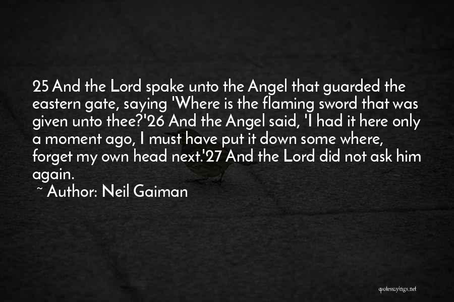 Neil Gaiman Quotes: 25 And The Lord Spake Unto The Angel That Guarded The Eastern Gate, Saying 'where Is The Flaming Sword That