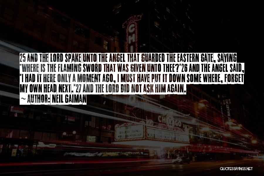 Neil Gaiman Quotes: 25 And The Lord Spake Unto The Angel That Guarded The Eastern Gate, Saying 'where Is The Flaming Sword That