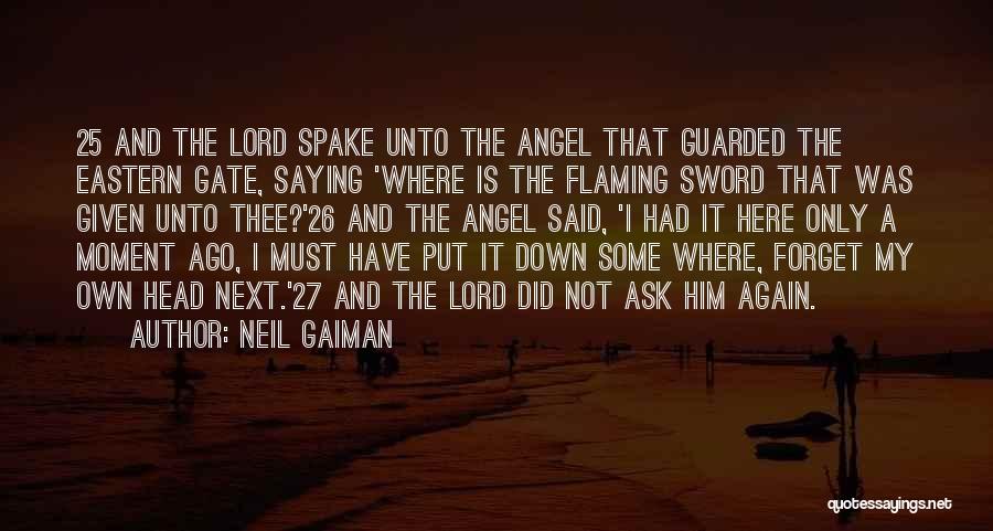 Neil Gaiman Quotes: 25 And The Lord Spake Unto The Angel That Guarded The Eastern Gate, Saying 'where Is The Flaming Sword That