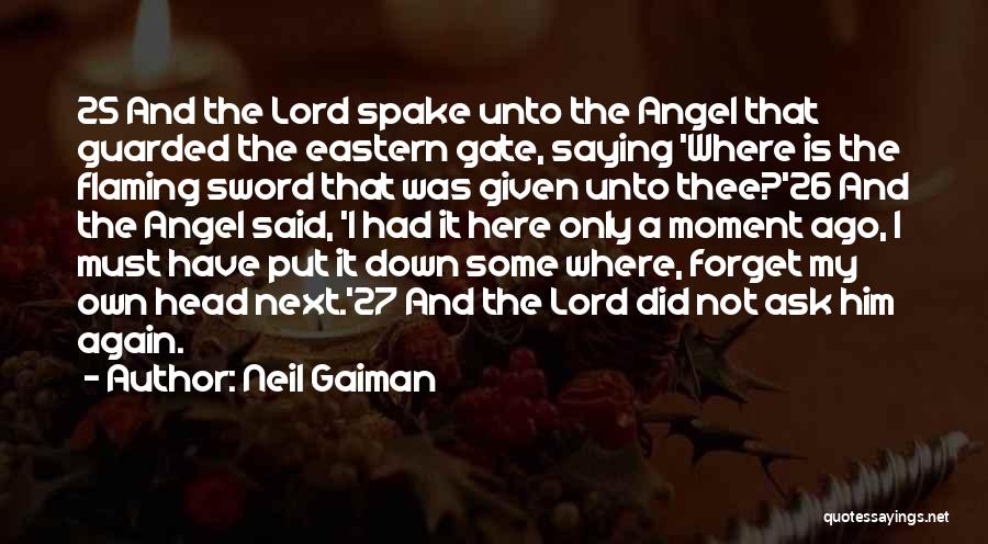 Neil Gaiman Quotes: 25 And The Lord Spake Unto The Angel That Guarded The Eastern Gate, Saying 'where Is The Flaming Sword That