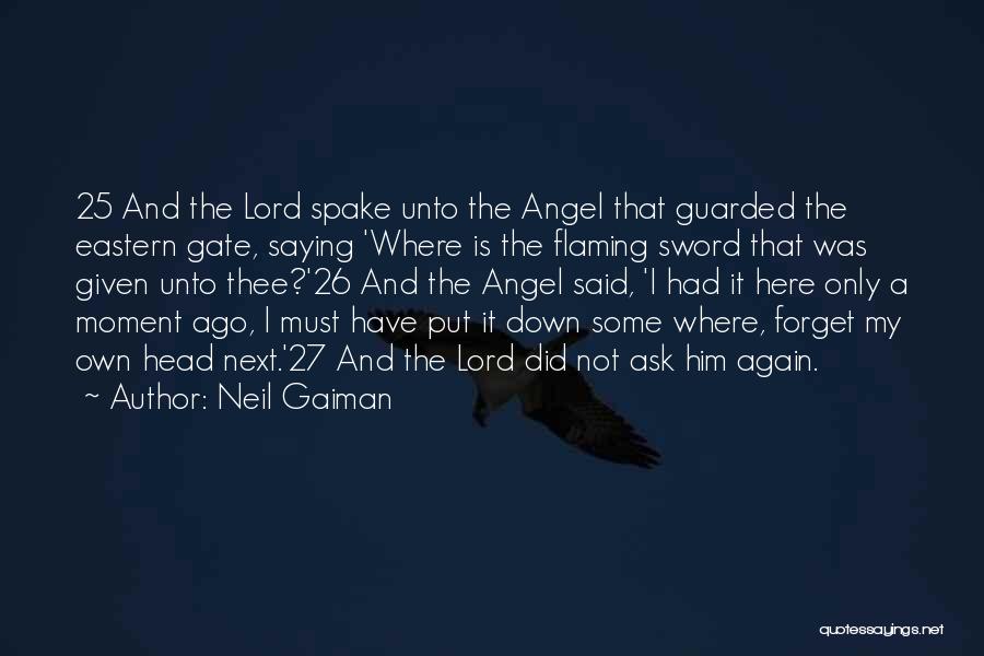 Neil Gaiman Quotes: 25 And The Lord Spake Unto The Angel That Guarded The Eastern Gate, Saying 'where Is The Flaming Sword That