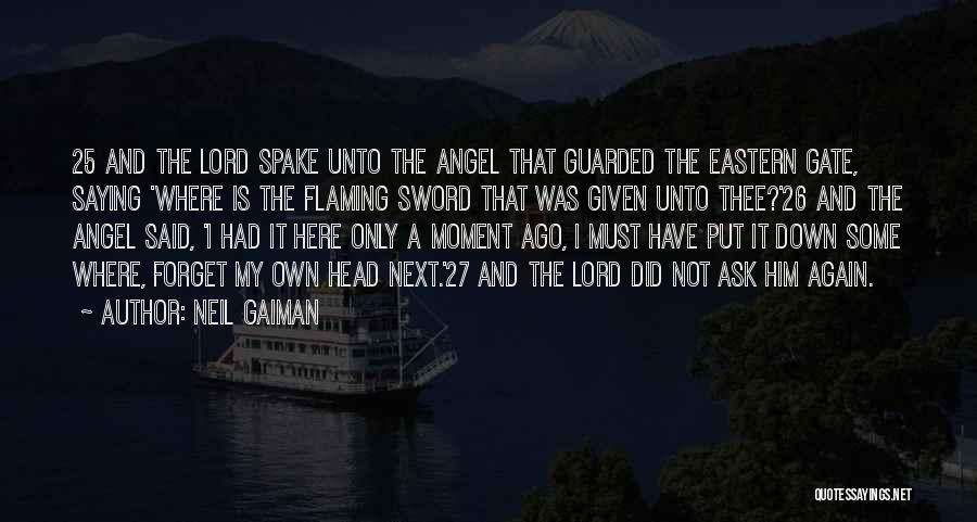 Neil Gaiman Quotes: 25 And The Lord Spake Unto The Angel That Guarded The Eastern Gate, Saying 'where Is The Flaming Sword That