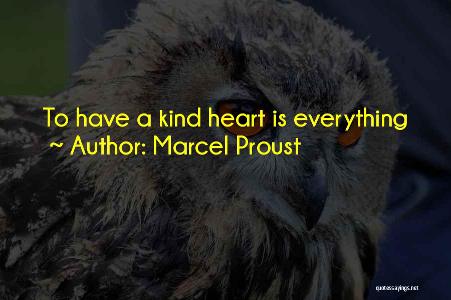 Marcel Proust Quotes: To Have A Kind Heart Is Everything