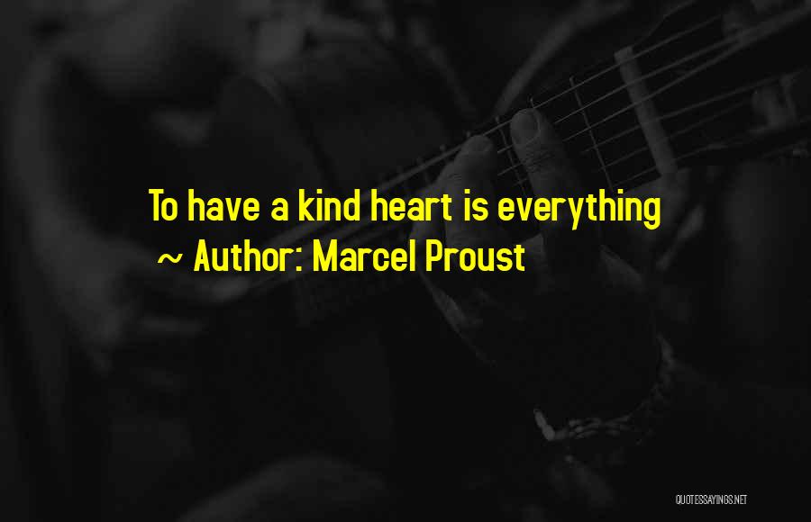 Marcel Proust Quotes: To Have A Kind Heart Is Everything