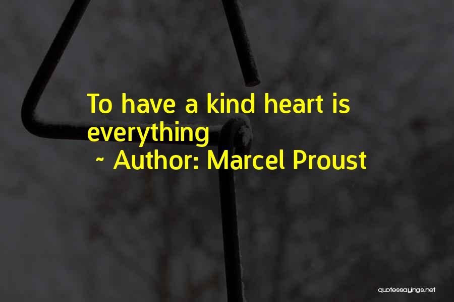 Marcel Proust Quotes: To Have A Kind Heart Is Everything