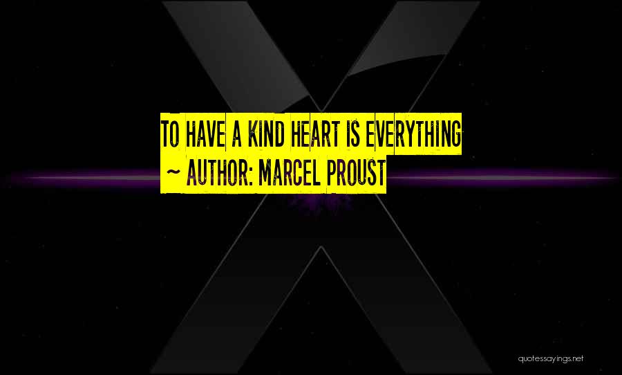 Marcel Proust Quotes: To Have A Kind Heart Is Everything