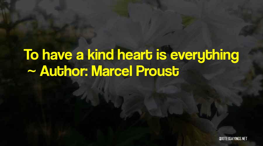 Marcel Proust Quotes: To Have A Kind Heart Is Everything